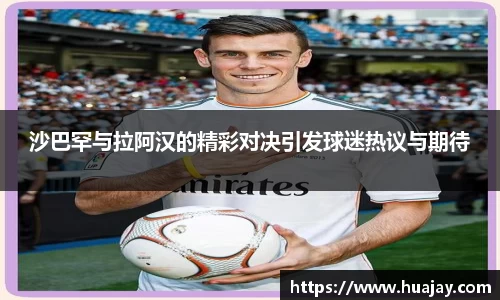 沙巴罕与拉阿汉的精彩对决引发球迷热议与期待