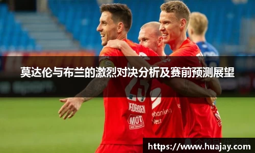 莫达伦与布兰的激烈对决分析及赛前预测展望